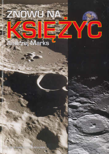 Okładka książki Andrzeja Marksa 'Znowu na Księżyc', w której opisuje swój pomysł misji kosmicznych na Srebrny Glob (BELLONA) Okładka książki Andrzeja Marksa 'Znowu na Księżyc', w której opisuje swój pomysł misji kosmicznych na Srebrny Glob (BELLONA)