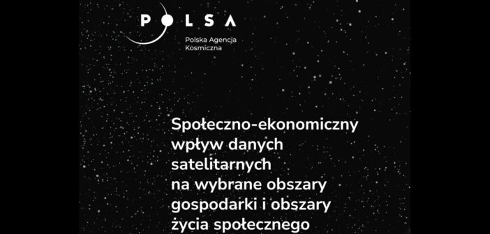 Społeczno-ekonomiczny wpływ danych satelitarnych na wybrane obszary gospodarki i obszary życia społecznego / Credits - POLSA
